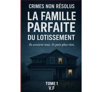 Crimes non résolus - La Famille parfaite du lotissement: Ils avaient tout. Et puis plus rien.