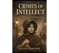 Crimes of Intellect: Poor Women and Victorian Justice