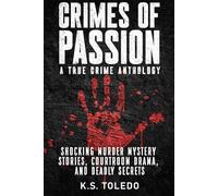 Crimes of Passion: A True Crime Anthology of Murder, Mystery, Suspense & Thriller Stories