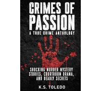 Crimes of Passion: A True Crime Anthology of Murder, Mystery, Suspense & Thriller Stories