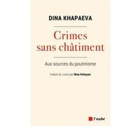 Crimes sans châtiment - Aux sources du poutinisme Dina Khapaeva (Auteur), Nina Kehayan (Traduction)