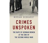 Crimes Unspoken: The Rape of German Women at the End of the Second World War