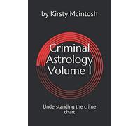 Criminal Astrology: Volume I Understanding Crime Charts