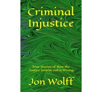 Criminal Injustice: True Stories of How the Justice System Got it Wrong