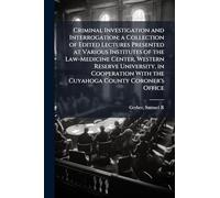 Criminal Investigation and Interrogation; a Collection of Edited Lectures Presented at Various Institutes of the Law-Medicine Center, Western Reserve ... With the Cuyahoga County Coroner's Office