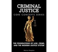 Criminal Justice Core Concepts Series: The Foundations of Law, Crime, and the Modern Justice System