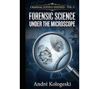 Criminal Justice Exposed - Vol. 3: Forensic Science Under the Microscope