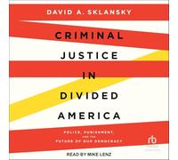 Criminal Justice in Divided America: Police, Punishment, and the Future of Our Democracy