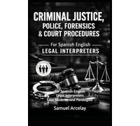 Criminal Justice, Police, Forensics & Court Procedures: For Spanish English Legal Interpreters Law Students and Paralegals