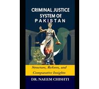Criminal Justice System of Pakistan: Structure, Reform, and Comparative Insights