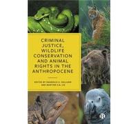Criminal Justice Wildlife Conservation and Animal Rights in the Anthropocene Criminal Justice Wildlife Conservation and Animal Rights in the Anthropocene (Auteur)