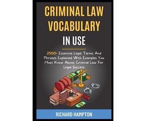 Criminal Law Vocabulary In Use: 2500+ Essential Legal Terms And Phrases Explained With Examples You Must Know About Criminal Law For Legal Success.