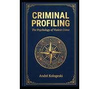 Criminal Profiling: The Psychology of Violent Crime
