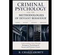 Criminal Psychology and the Methodologies of Deviant Behaviour : Understanding Crime Through Biological, Psychological, Social, and Forensic Lenses