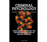 Criminal Psychology Core Concepts Series: What Makes a Criminal? The Psychological Science of Deviant Behavior