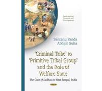 Criminal Tribe to Primitive Tribal Group and the Role of Welfare State - [Version Originale] Santanu Panda, Abhijit Guha (Auteur)