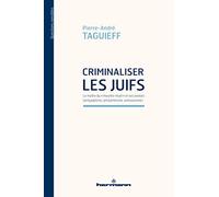 Criminaliser les Juifs: Le mythe du "meurtre rituel" et ses avatars (antijudaïsme, antisémitisme, antisionisme)