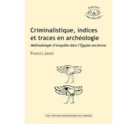 Criminalistique, indices et traces en archéologie: Méthodologie d'enquête dans l'Egypte ancienne