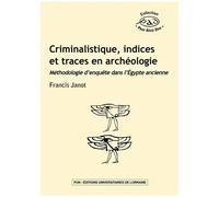 Criminalistique, Indices Et Traces En Archéologie - Méthodologie D'enquête Dans L'egypte Ancienne