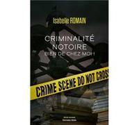 Criminalité notoire bien de chez moi ! Romain Isabelle (Auteur)