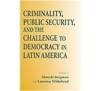 Criminality, Public Security, and the Challenges to Democracy in Latin America, Nd Kellogg Inst Int'l Studies
