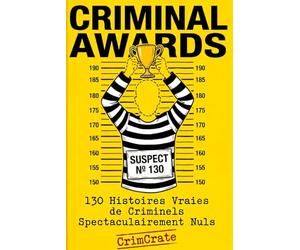 Criminals Awards: Les crimes les plus stupides de l'histoire, enfin récompensés - Plus de 100 affaires criminelles vraies entre faits divers et humour noir