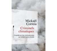 Criminels climatiques - Enquête sur les multinationales qui brûlent notre planète Mickael Correia (Auteur)
