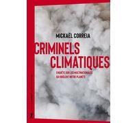 Criminels climatiques: Enquête sur les multinationales qui brûlent notre planète