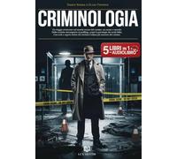 CRIMINOLOGIA: 5 LIBRI IN 1 Un viaggio affascinante tra profiling, tecniche investigative e psicologia dei Serial Killer: teoria, metodo e casi reali che svelano l’anima del crimine. AUDIOLIBRO eBook