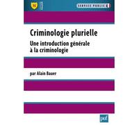Criminologie plurielle Une introduction générale à la criminologie - Alain Bauer - Puf - broché - Etude
