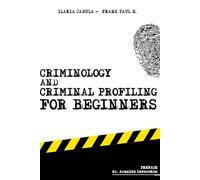 Criminology and Criminal Profiling for beginners: (crime scene forensics, serial killers and sects)