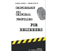 Criminology and Criminal Profiling for beginners: (crime scene forensics, serial killers and sects)