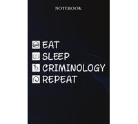 Criminology Sarcasm Gift - Eat Sleep Criminology Repeat: Sarcastic Funny Gift Idea for Men, Novelty, With Sayings, Women, Guys, Cup - Lined Journal Notebook,Life