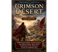 Crimson Desert: An Independent Unofficial Game Guide - 2026: Edition Walkthrough Guidance, Combat Strategies, Boss Battles, Quests, Open-World Exploration, Gear, Resources, Secrets & Completion Tips