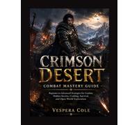 CRIMSON DESERT COMBACT MASTERY GUIDE: Beginner-to-Advanced Strategies for Combat, Hidden Secrets, Crafting, Survival, and Open-World Exploration