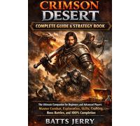 Crimson Desert Complete Guide & Strategy Book: The Ultimate Companion for Beginners and Advanced Players Master Combat, Exploration, Skills, Crafting, Boss Battles, and 100% Completion