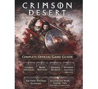 CRIMSON DESERT COMPLETE OFFICIAL GAME GUIDE: The Ultimate Walkthrough & Survival Guide with Combat Strategies, Boss Battles, Hidden Secrets, Weapons, ... Maps, and Expert Tips for 100% Completion