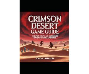 CRIMSON DESERT GAME GUIDE: A Complete Survival and Mastery Guide for New and Veteran Adventurers
