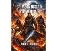 CRIMSON DESERT GAME GUIDE: From Beginner to Expert Walkthrough of Combat, Boss Fights, Exploration Secrets, and Camp Upgrades.