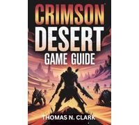 CRIMSON DESERT GAME GUIDE: From Novice to Legend: Complete manual to Combat, Crafting, and Conquering Enemies