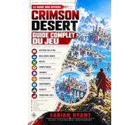 Crimson Desert Guide Complet du Jeu: Histoire pas à pas, meilleures armes, builds, compétences, énigmes, exploration, équipements, secrets et progression à 100 %