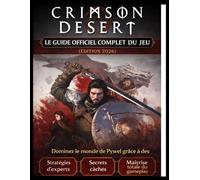 CRIMSON DESERT : LE GUIDE OFFICIEL COMPLET DU JEU (ÉDITION 2026): Dominez le monde de Pywel grâce à des stratégies d'experts, des secrets cachés et une maîtrise totale du gameplay.