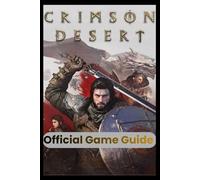 Crimson Desert Official Game Guide: Complete Walkthrough, Expert Combat Strategies, Hidden Secrets, and Pro Tips to Conquer Every Challenge