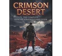 Crimson Desert: The Complete Official Strategy Game Guide: Your Ultimate Companion for Survival, Exploration, and Conquest in the World of Pywel