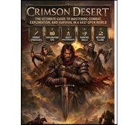 CRIMSON DESERT: The Ultimate Guide to Mastering Combat, Exploration, and Survival in a Vast Open World.