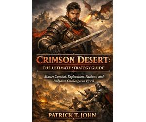 Crimson Desert: The Ultimate Strategy Guide: Master Combat, Exploration, Factions, and Endgame Challenges in Pywel