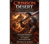 Crimson Desert Unofficial Game Guide: The Essential Handbook to Combat, Secrets, Strongholds, and Eternal Revenge