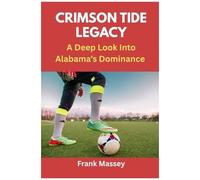 Crimson Tide Legacy: A Deep Look Into Alabamas Dominance