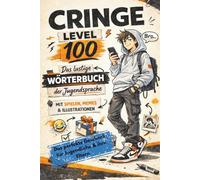 Cringe Level 100: Das lustige Wörterbuch der Jugendsprache - moderne Jugendwörter erklärt mit Beispielen, Cringe-Level, Memes, Spielen, Comics und Übersetzung für Eltern