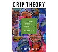 Crip Theory: Cultural Signs of Queerness And Disability